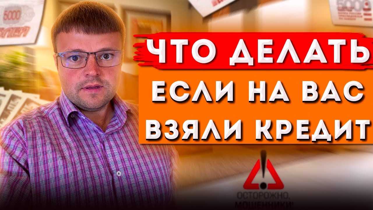 Что предпринимать, если мошенники взяли на вас кредит